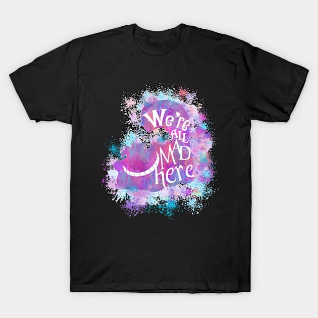 We're all mad here Cheshire Cat Alice in Wonderland funny quote T-Shirt by BeckyS23